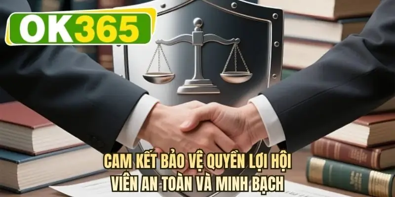 Cam kết bảo vệ quyền lợi hội viên an toàn và minh bạch