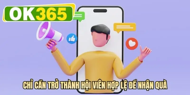 Chỉ cần trở thành hội viên hợp lệ để nhận quà