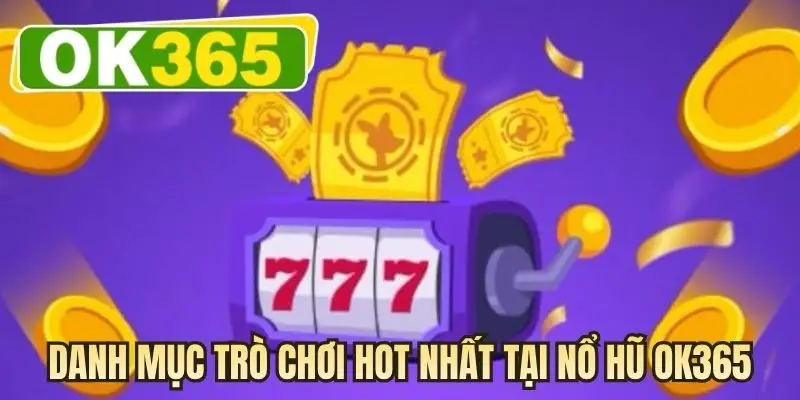 Danh mục trò chơi hot nhất tại nổ hũ OK365