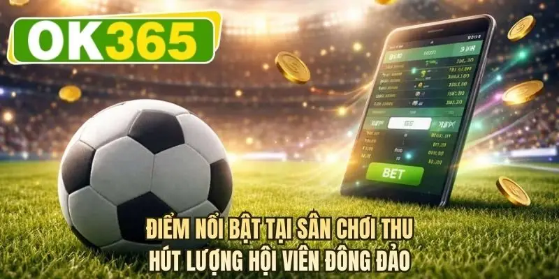 Điểm nổi bật tại sân chơi thu hút lượng hội viên đông đảo