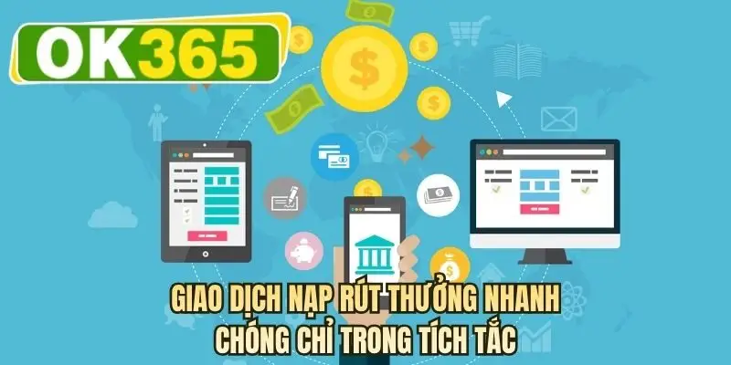 Giao dịch nạp rút thưởng nhanh chóng chỉ trong tích tắc
