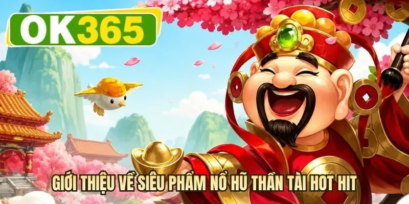 Giới thiệu về siêu phẩm nổ hũ thần tài hot hit