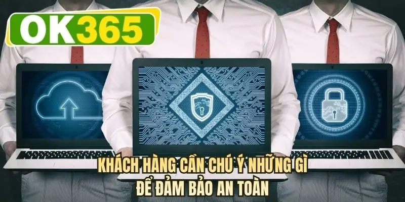 Khách hàng cần chú ý những gì để đảm bảo an toàn
