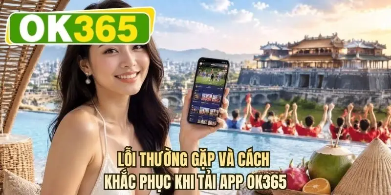 Lỗi thường gặp và cách khắc phục khi tải app OK365