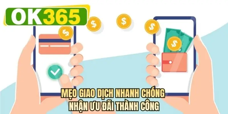 Mẹo giao dịch nhanh chóng nhận ưu đãi thành công