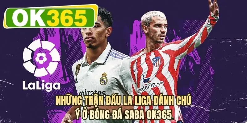 Những trận đấu La Liga đánh chú ý ở bóng đá saba OK365