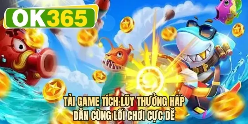 Tải game tích lũy thưởng hấp dẫn cùng lối chơi cực dễ