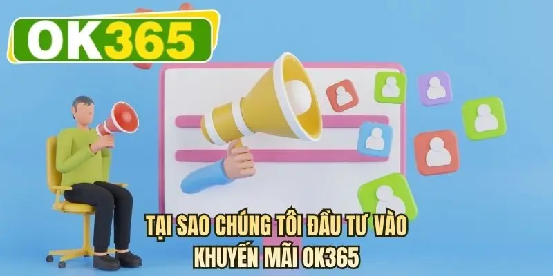 Tại sao chúng tôi đầu tư vào khuyến mãi OK365