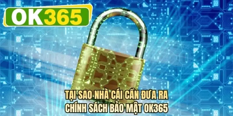 Tại sao nhà cái cần đưa ra chính sách bảo mật OK365