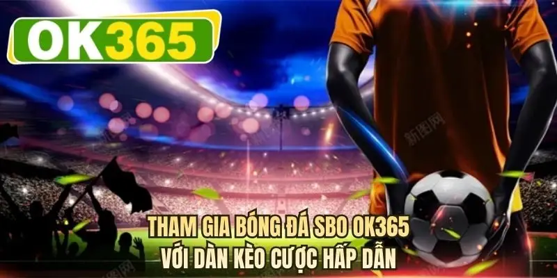 Tham gia bóng đá SBO OK365 với dàn kèo cược hấp dẫn