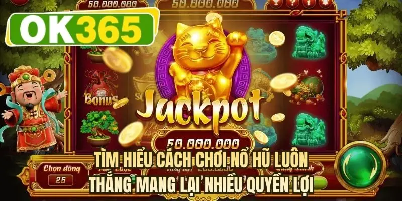 Tìm hiểu cách chơi nổ hũ luôn thắng mang lại nhiều quyền lợi