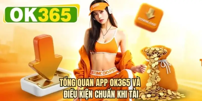 Tổng quan app OK365 và điều kiện chuẩn khi tải
