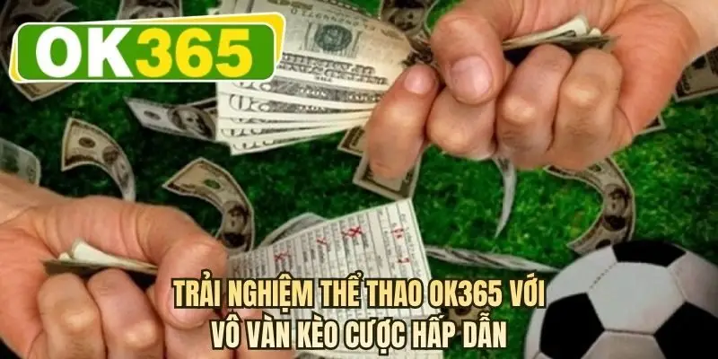Trải nghiệm thể thao OK365 với vô vàn kèo cược hấp dẫn