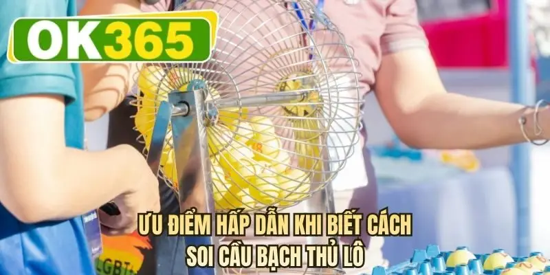 Ưu điểm hấp dẫn khi biết cách soi cầu bạch thủ lô