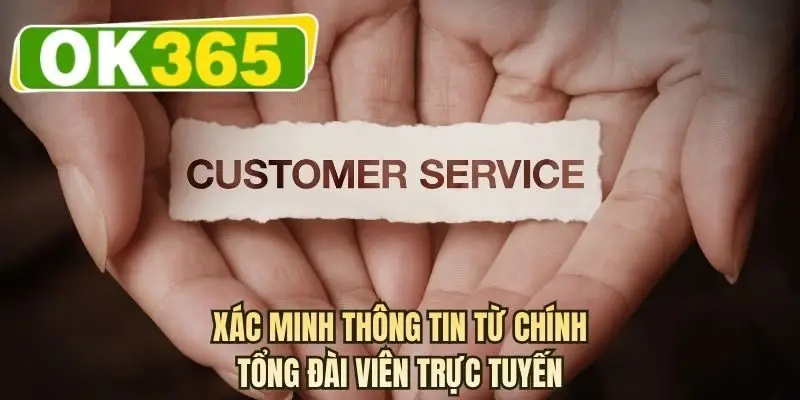 Xác minh thông tin từ chính tổng đài viên trực tuyến